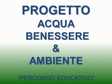 PROGETTO ACQUA BENESSERE & AMBIENTE “PERCORSO EDUCATIVO”