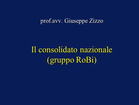 Il consolidato nazionale (gruppo RoBi) prof.avv. Giuseppe Zizzo.