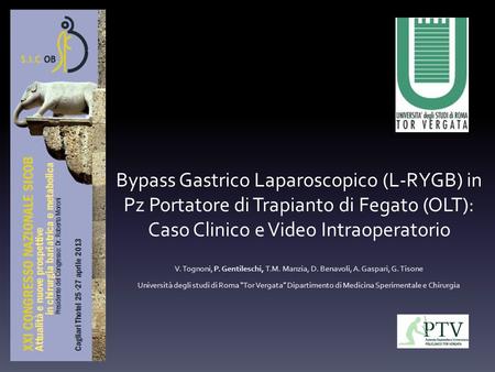Bypass Gastrico Laparoscopico (L-RYGB) in Pz Portatore di Trapianto di Fegato (OLT): Caso Clinico e Video Intraoperatorio V. Tognoni, P. Gentileschi,