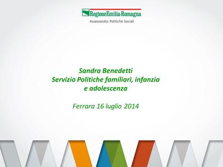 Sandra Benedetti Servizio Politiche familiari, infanzia e adolescenza Ferrara 16 luglio 2014.