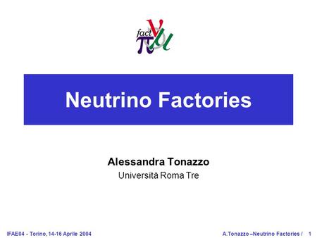 IFAE04 - Torino, 14-16 Aprile 2004A.Tonazzo –Neutrino Factories /1 Neutrino Factories Alessandra Tonazzo Università Roma Tre.