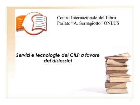 1 Centro Internazionale del Libro Parlato “A. Sernagiotto” ONLUS Servizi e tecnologie del CILP a favore dei dislessici.