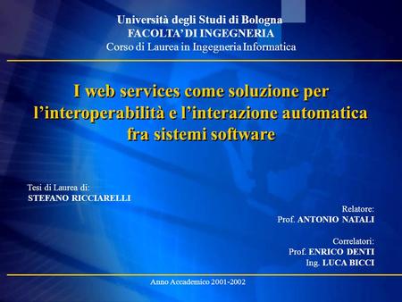 Università degli Studi di Bologna FACOLTA’ DI INGEGNERIA Corso di Laurea in Ingegneria Informatica I web services come soluzione per l’interoperabilità.