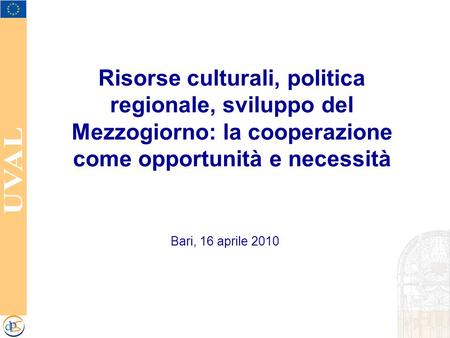 Risorse culturali, politica regionale, sviluppo del Mezzogiorno: la cooperazione come opportunità e necessità Bari, 16 aprile 2010.
