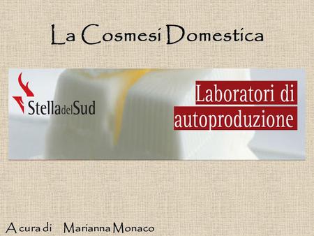 La Cosmesi Domestica A cura di Marianna Monaco.