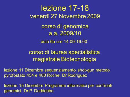 Lezione 17-18 venerdì 27 Novembre 2009 corso di laurea specialistica magistrale Biotecnologia aula 6a ore 14.00-16.00 corso di genomica a.a. 2009/10 lezione.