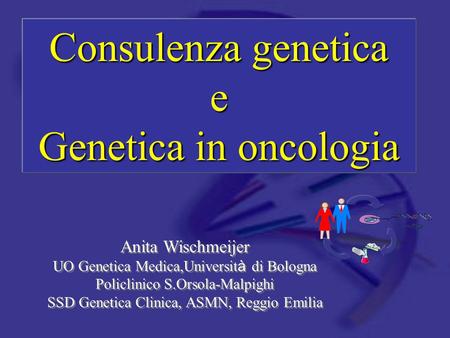 Consulenza genetica e Genetica in oncologia
