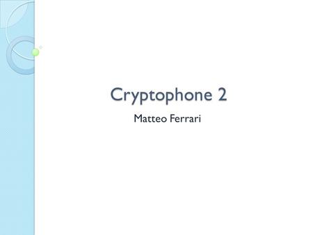 Cryptophone 2 Matteo Ferrari. Descrizione del Problema e Soluzioni adottate. Realizzare un’interfaccia grafica in C# per dispositivi Mobile di un progetto.