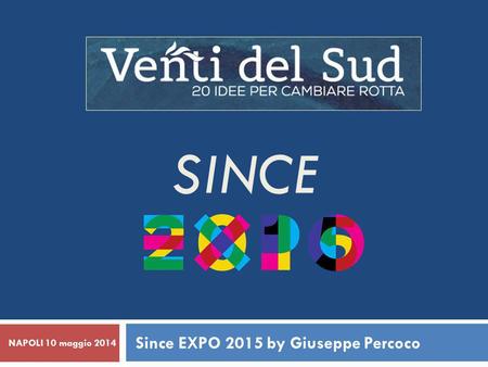 SINCE Since EXPO 2015 by Giuseppe Percoco NAPOLI 10 maggio 2014.