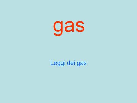 Gas Leggi dei gas. 10 25 75 100 10 25 50 75 100 10 25 50 75 100 50 Applicando pesi crescenti sullo stantuffo il volume del gas si riduce e la sua pressione.