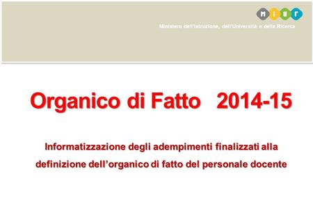 Organico di Fatto	2014-15 Informatizzazione degli adempimenti finalizzati alla definizione dell’organico di fatto del personale docente.