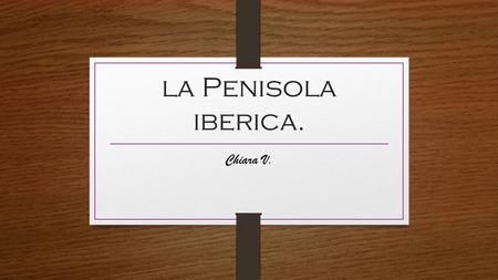 La Penisola iberica. Chiara V..
