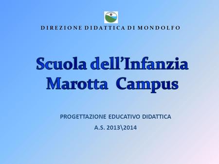 PROGETTAZIONE EDUCATIVO DIDATTICA A.S. 2013\2014 D I R E Z I O N E D I D A T T I C A D I M O N D O L F O.