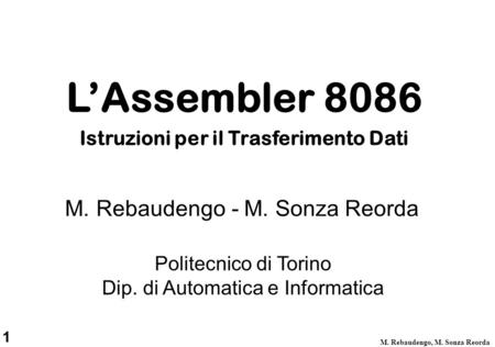 1 M. Rebaudengo, M. Sonza Reorda Politecnico di Torino Dip. di Automatica e Informatica M. Rebaudengo - M. Sonza Reorda L’Assembler 8086 Istruzioni per.