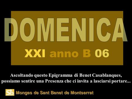 Monges de Sant Benet de Montserrat Ascoltando questo Epigramma di Benet Casablanques, possiamo sentire una Presenza che ci invita a lasciarsi portare...