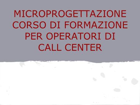 MICROPROGETTAZIONE CORSO DI FORMAZIONE PER OPERATORI DI CALL CENTER