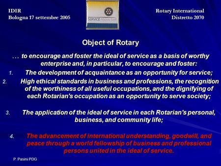 P. Pasini PDG Object of Rotary Object of Rotary … to encourage and foster the ideal of service as a basis of worthy enterprise and, in particular, to encourage.