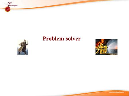 Problem solver. Il problem solver “...un problema esiste solo se le persone (un individuo, un gruppo, una società) lo percepiscono come tale, ossia quando.