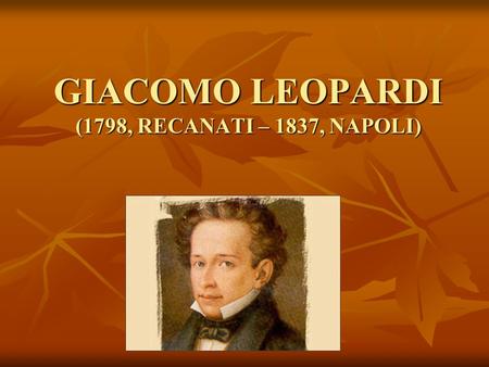 GIACOMO LEOPARDI (1798, RECANATI – 1837, NAPOLI)