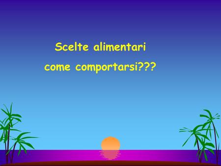 Scelte alimentari come comportarsi??? I dolci come e quando come comportarsi???  Tenere conto della quantità e della frequenza di consumo di alimenti.