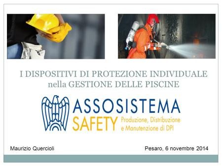 Pesaro, 6 novembre 2014Maurizio Quercioli I DISPOSITIVI DI PROTEZIONE INDIVIDUALE nella GESTIONE DELLE PISCINE.