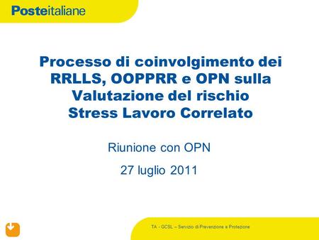 TA - GCSL – Servizio di Prevenzione e Protezione Riunione con OPN 27 luglio 2011 Processo di coinvolgimento dei RRLLS, OOPPRR e OPN sulla Valutazione del.