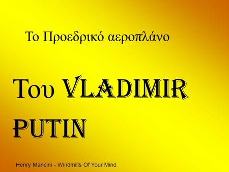 Henry Mancini - Windmills Of Your Mind Το Προεδρικό αερο π λάνο Του Vladimir PUTIN.
