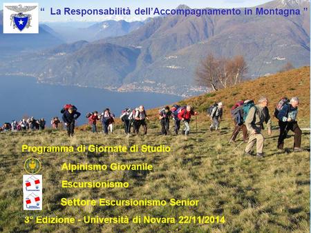 “ La Responsabilità dell’Accompagnamento in Montagna ” Programma di Giornate di Studio Alpinismo Giovanile Escursionismo Settore Escursionismo Senior 3°