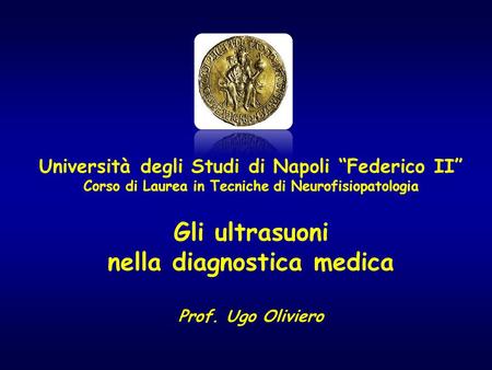 Università degli Studi di Napoli “Federico II” Corso di Laurea in Tecniche di Neurofisiopatologia Gli ultrasuoni nella diagnostica medica Prof. Ugo.