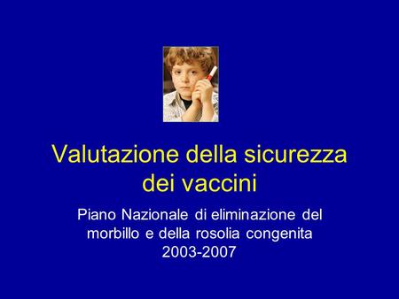 Valutazione della sicurezza dei vaccini Piano Nazionale di eliminazione del morbillo e della rosolia congenita 2003-2007.