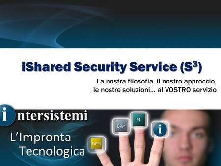 IShared Security Service (S 3 ) La nostra filosofia, il nostro approccio, le nostre soluzioni… al VOSTRO servizio.