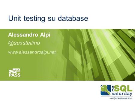 #sqlsatPordenone #sqlsat367 February 28, 2015 Unit testing su database Alessandro