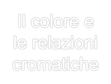 Il colore e le relazioni cromatiche