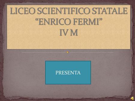 LICEO SCIENTIFICO STATALE “ENRICO FERMI” IV M