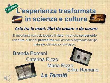 L’esperienza trasformata in scienza e cultura Arte tra le mani: libri da creare e da curare Brenda Romani È importante non solo leggere il libro, ma anche.