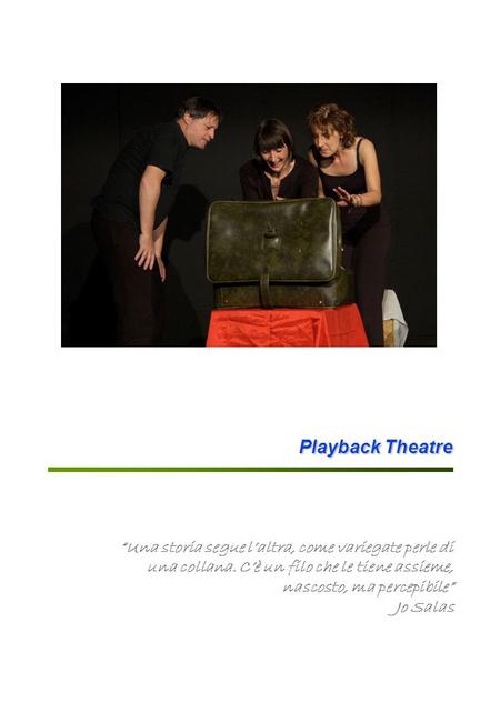 Playback Theatre “Una storia segue l’altra, come variegate perle di una collana. C’è un filo che le tiene assieme, nascosto, ma percepibile” Jo Salas.