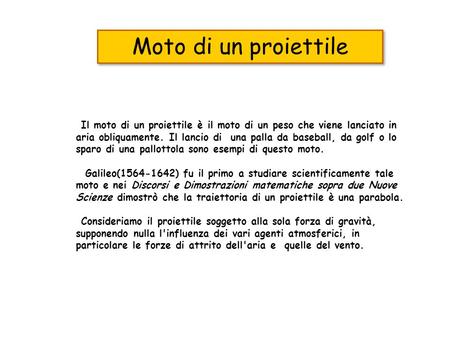 Moto di un proiettile Il moto di un proiettile è il moto di un peso che viene lanciato in aria obliquamente. Il lancio di una palla da baseball, da golf.