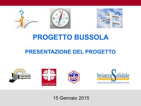 PROGETTO BUSSOLA PRESENTAZIONE DEL PROGETTO 1 15 Gennaio 2015.