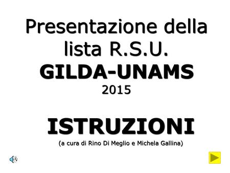 Presentazione della lista R.S.U. GILDA-UNAMS 2015 ISTRUZIONI (a cura di Rino Di Meglio e Michela Gallina)