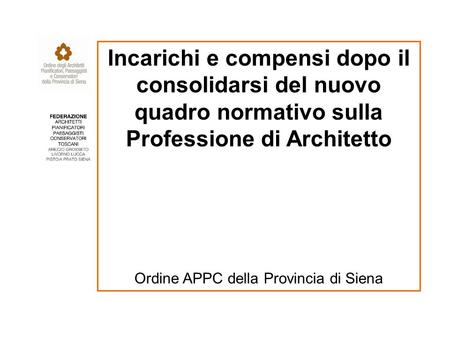 Incarichi e compensi dopo il consolidarsi del nuovo quadro normativo sulla Professione di Architetto Ordine APPC della Provincia di Siena.