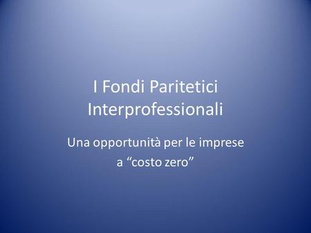 I Fondi Paritetici Interprofessionali