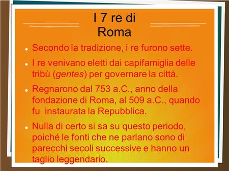 I 7 re di Roma Secondo la tradizione, i re furono sette.