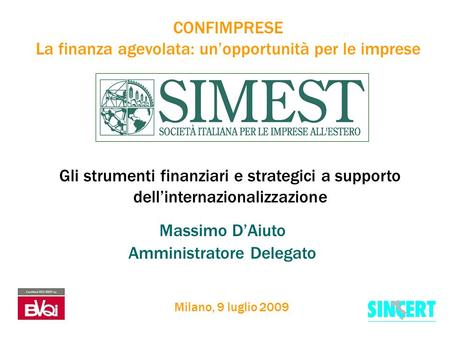 CONFIMPRESE La finanza agevolata: un’opportunità per le imprese Massimo D’Aiuto Amministratore Delegato Milano, 9 luglio 2009 Gli strumenti finanziari.