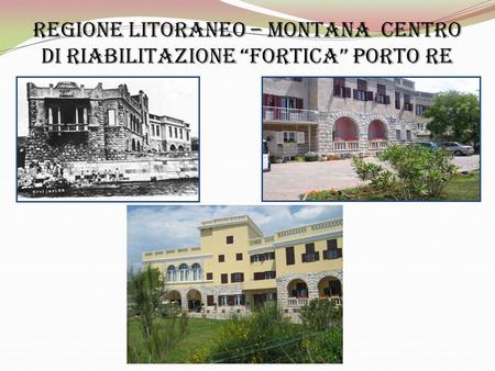 REGIONE LITORaneo – montana CENTro di riabilitazione “FORTICA” porto re.