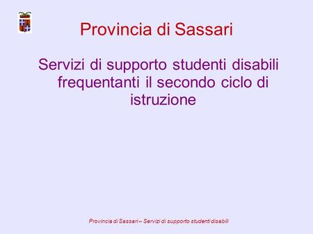 Provincia di Sassari Servizi di supporto studenti disabili frequentanti il secondo ciclo di istruzione Provincia di Sassari – Servizi di supporto studenti.