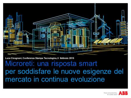 Microreti: una risposta smart per soddisfare le nuove esigenze del mercato in continua evoluzione Luca Cicognani, Conferenza Stampa Tecnologica, 5 febbraio.
