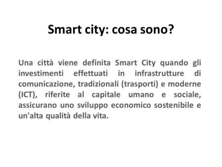 Smart city: cosa sono? Una città viene definita Smart City quando gli investimenti effettuati in infrastrutture di comunicazione, tradizionali (trasporti)
