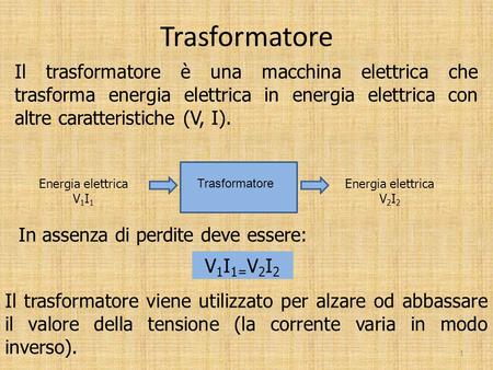 Trasformatore Il trasformatore è una macchina elettrica che trasforma energia elettrica in energia elettrica con altre caratteristiche (V, I). Energia.