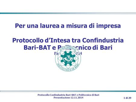 Per una laurea a misura di impresa Protocollo d’Intesa tra Confindustria Bari-BAT e Politecnico di Bari Bari, 12.11.2014 Protocollo Confindustria Bari-BAT.