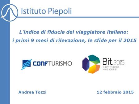 12 febbraio 2015 L'indice di fiducia del viaggiatore italiano: i primi 9 mesi di rilevazione, le sfide per il 2015 Andrea Tozzi.